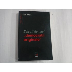 DIN ZILELE UNEI ,,DEMOCRATII ORIGINALE'' - ION RATIU DIN ZILELE UNEI ,,DEMOCRATII ORIGINALE'' - ION RATIU